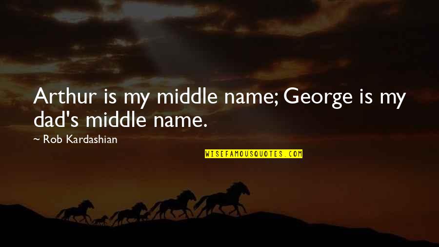 Complicite Theatre Quotes By Rob Kardashian: Arthur is my middle name; George is my