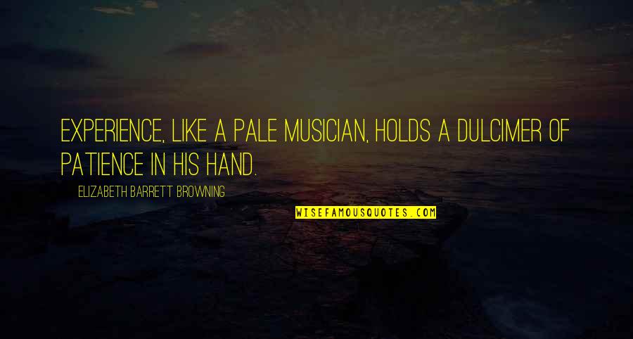 Complicities Quotes By Elizabeth Barrett Browning: Experience, like a pale musician, holds a dulcimer Complicities Quotes By Elizabeth Barrett Browning: Experience, like a pale musician, holds a dulcimer
