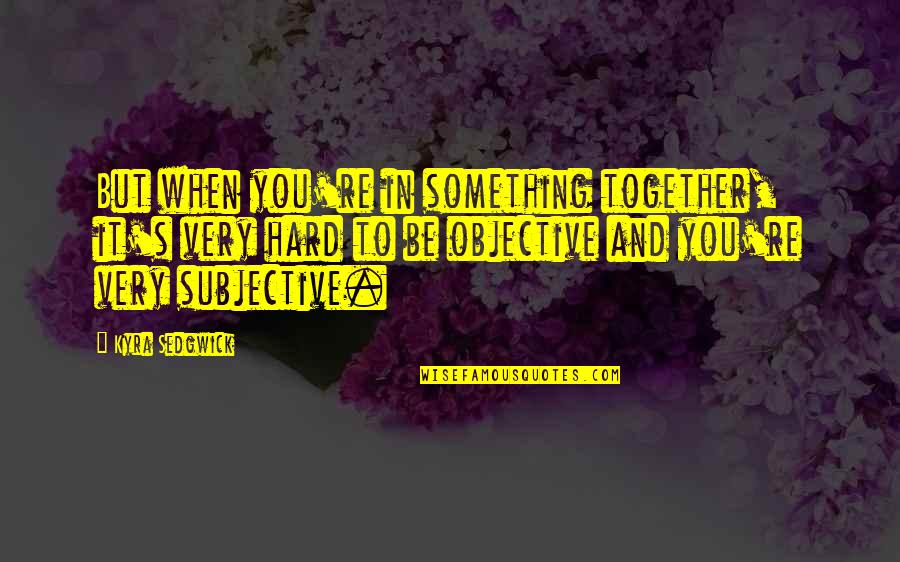 Complicities Quotes By Kyra Sedgwick: But when you're in something together, it's very Complicities Quotes By Kyra Sedgwick: But when you're in something together, it's very