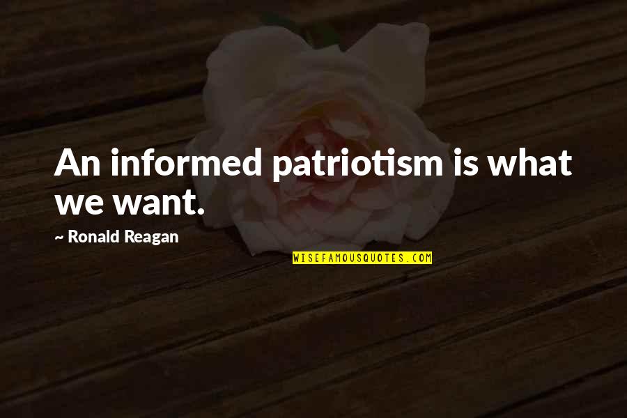 Complicities Quotes By Ronald Reagan: An informed patriotism is what we want.