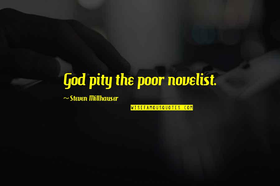 Complicitousness Quotes By Steven Millhauser: God pity the poor novelist.