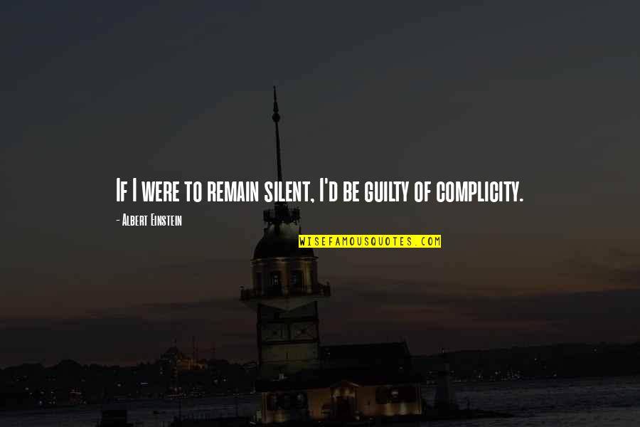 Complicity Quotes By Albert Einstein: If I were to remain silent, I'd be