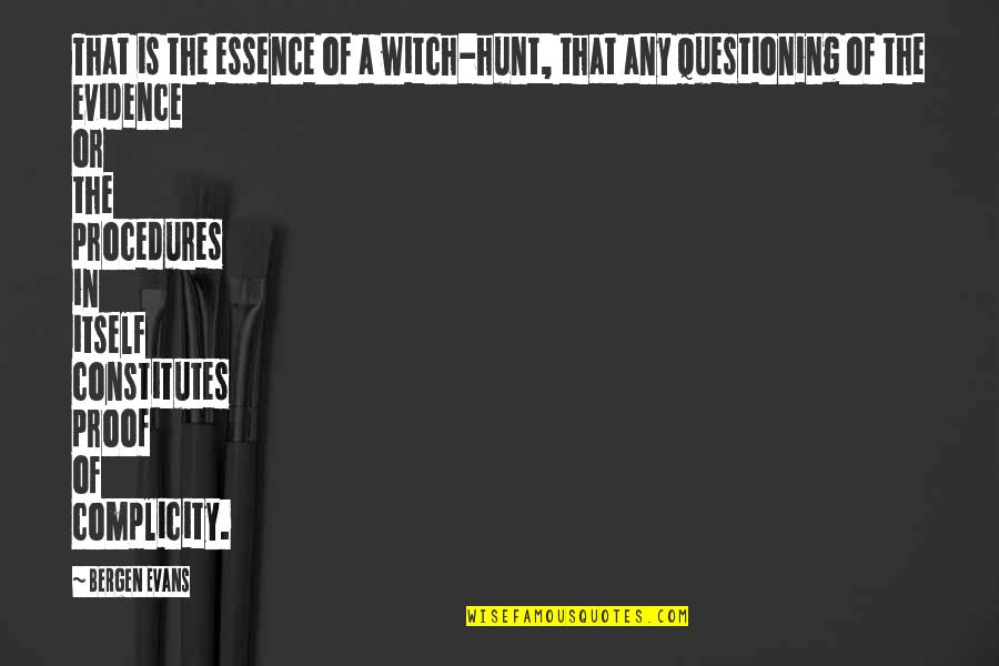 Complicity Quotes By Bergen Evans: That is the essence of a witch-hunt, that