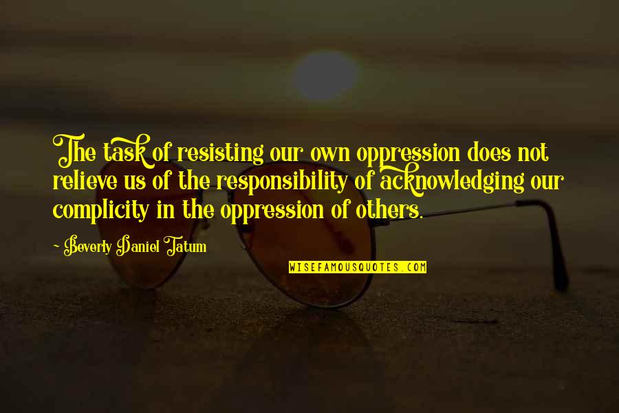 Complicity Quotes By Beverly Daniel Tatum: The task of resisting our own oppression does