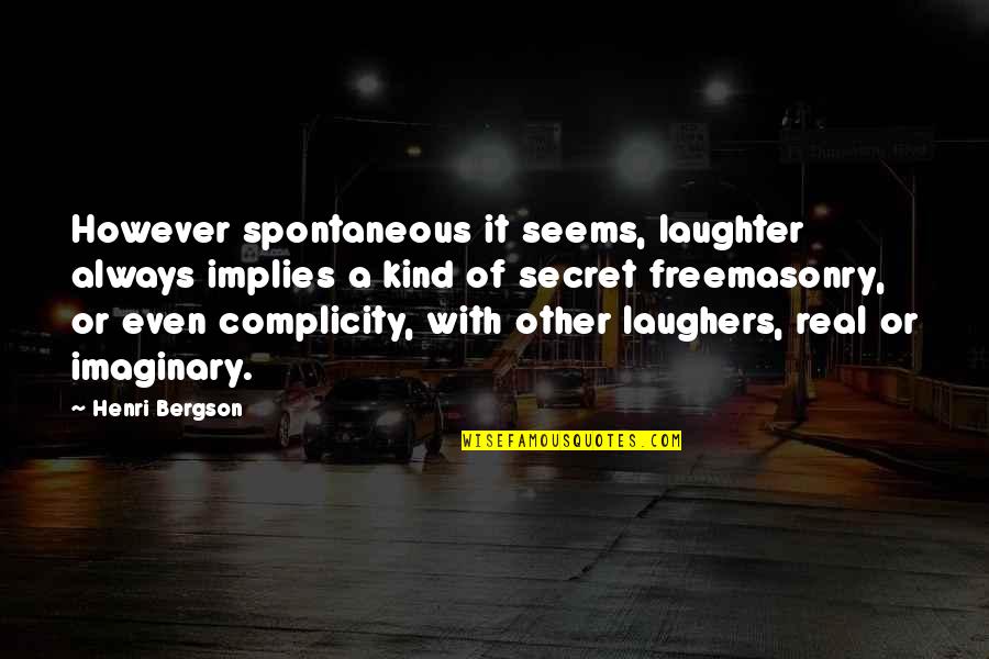 Complicity Quotes By Henri Bergson: However spontaneous it seems, laughter always implies a