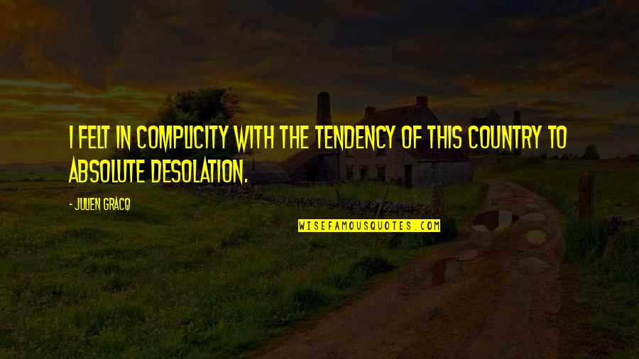 Complicity Quotes By Julien Gracq: I felt in complicity with the tendency of