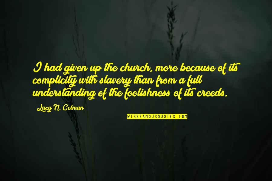 Complicity Quotes By Lucy N. Colman: I had given up the church, more because