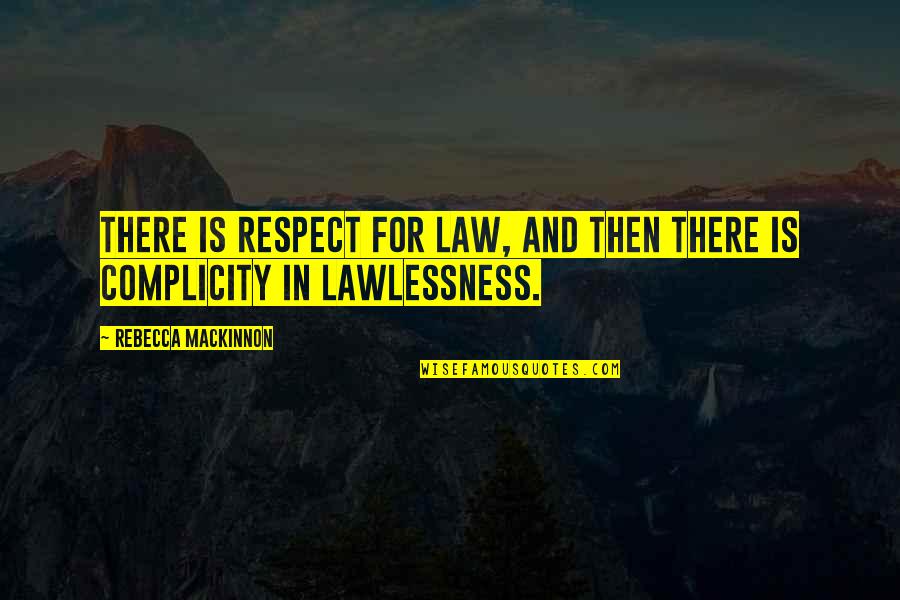 Complicity Quotes By Rebecca MacKinnon: There is respect for law, and then there