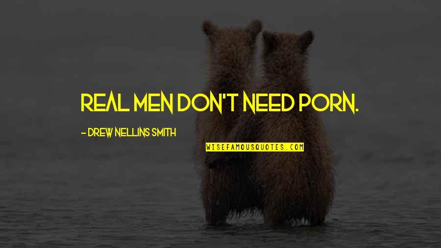 Complied Synonyms Quotes By Drew Nellins Smith: Real men don't need porn.