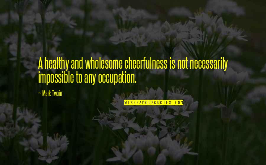 Complied Synonyms Quotes By Mark Twain: A healthy and wholesome cheerfulness is not necessarily