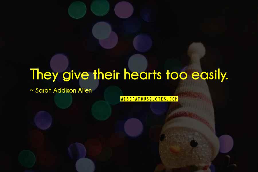 Complied Synonyms Quotes By Sarah Addison Allen: They give their hearts too easily.