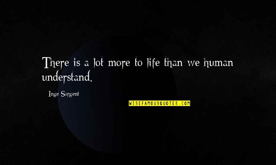 Complied With Quotes By Inge Sargent: There is a lot more to life than
