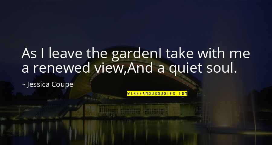 Complies Quotes By Jessica Coupe: As I leave the gardenI take with me