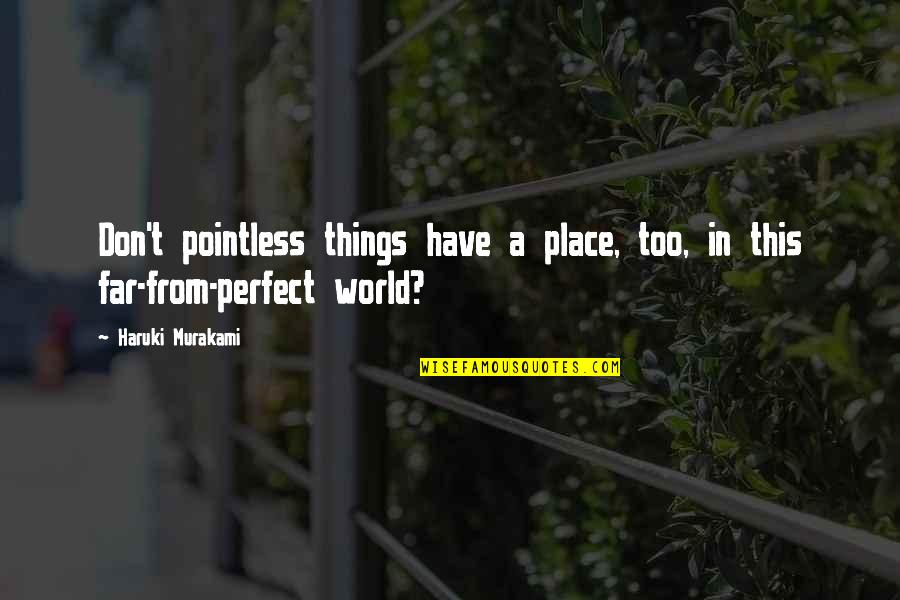 Complies Synonym Quotes By Haruki Murakami: Don't pointless things have a place, too, in