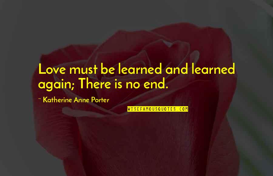Complies Synonym Quotes By Katherine Anne Porter: Love must be learned and learned again; There