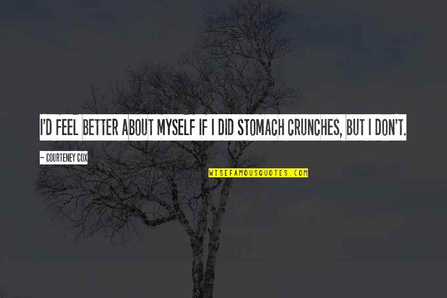 Compliment Meaning Dictionary Quotes By Courteney Cox: I'd feel better about myself if I did
