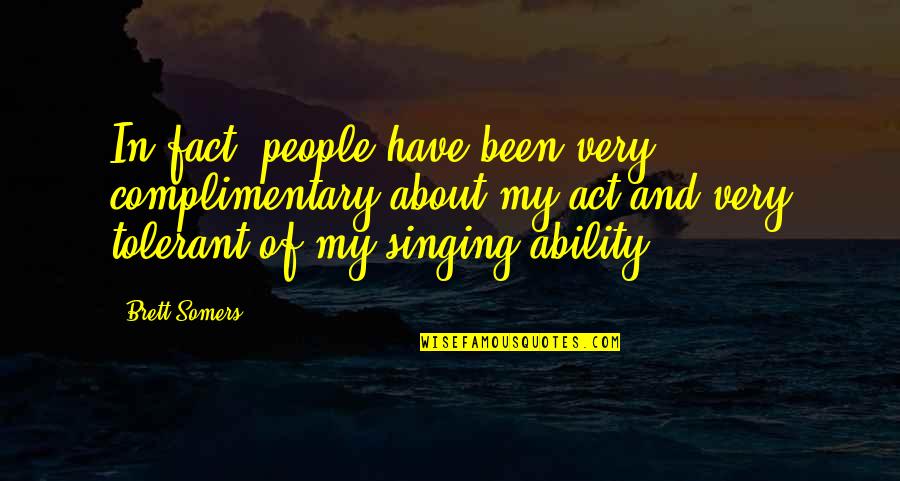 Complimentary Quotes By Brett Somers: In fact, people have been very complimentary about Complimentary Quotes By Brett Somers: In fact, people have been very complimentary about