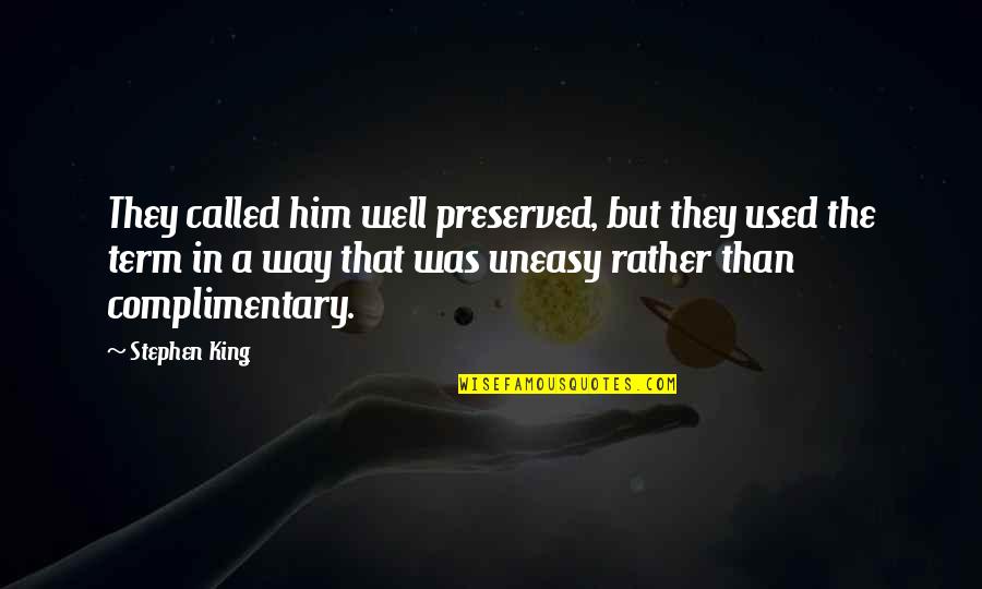 Complimentary Quotes By Stephen King: They called him well preserved, but they used Complimentary Quotes By Stephen King: They called him well preserved, but they used