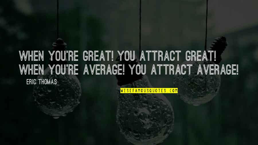 Complimentary Synonym Quotes By Eric Thomas: When you're great! You attract great! When you're