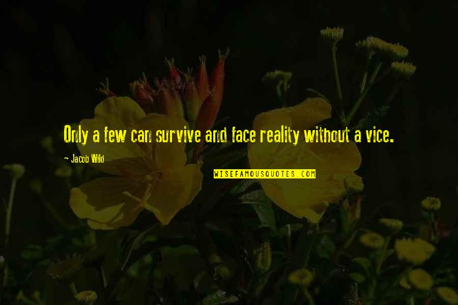 Complimenter Quotes By Jacob Wild: Only a few can survive and face reality