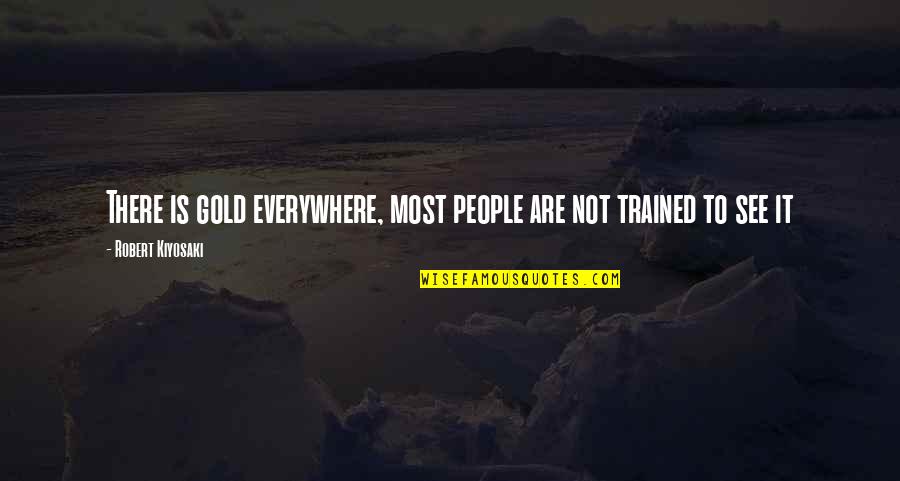 Complimenter Quotes By Robert Kiyosaki: There is gold everywhere, most people are not