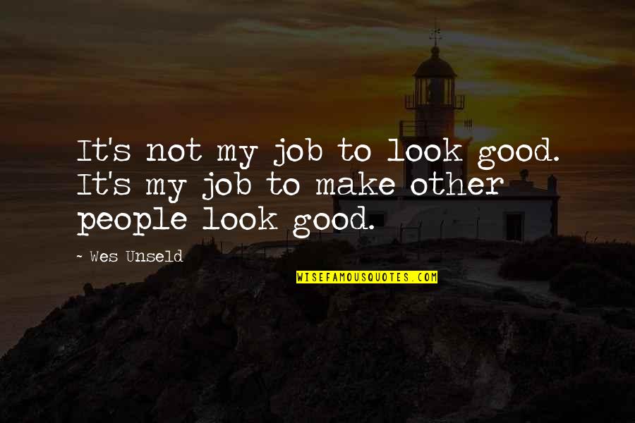 Complimenting A Couple Quotes By Wes Unseld: It's not my job to look good. It's