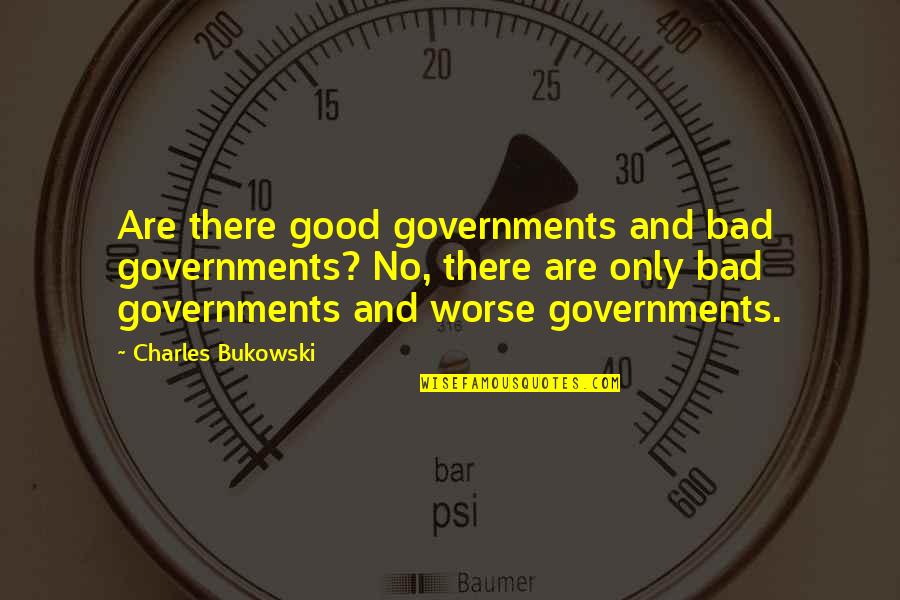 Complimenting A Lady Quotes By Charles Bukowski: Are there good governments and bad governments? No, Complimenting A Lady Quotes By Charles Bukowski: Are there good governments and bad governments? No,