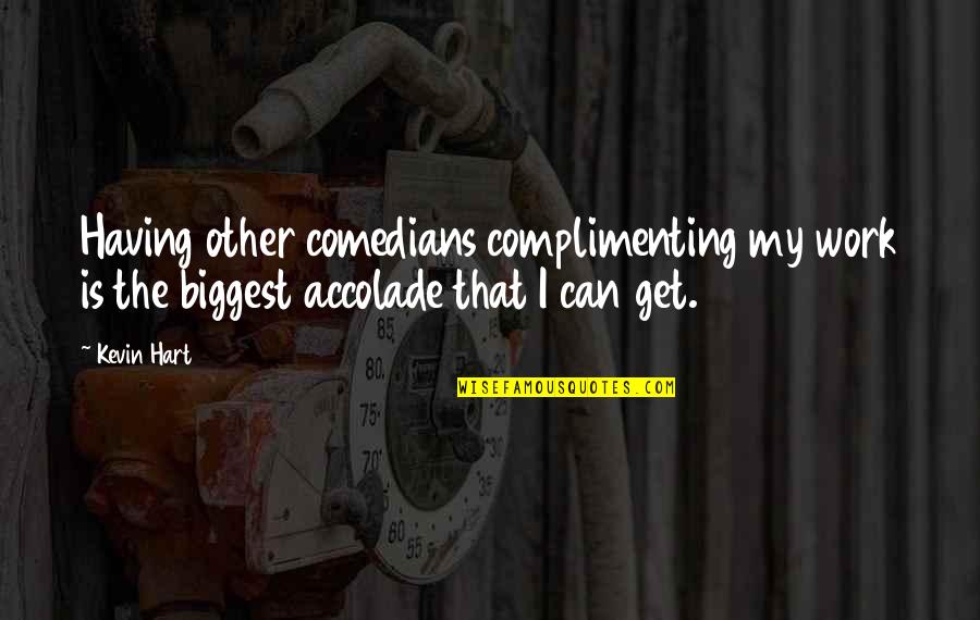 Complimenting Each Other Quotes By Kevin Hart: Having other comedians complimenting my work is the