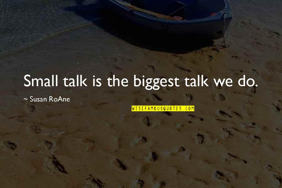 Complimenting Each Other Quotes By Susan RoAne: Small talk is the biggest talk we do.