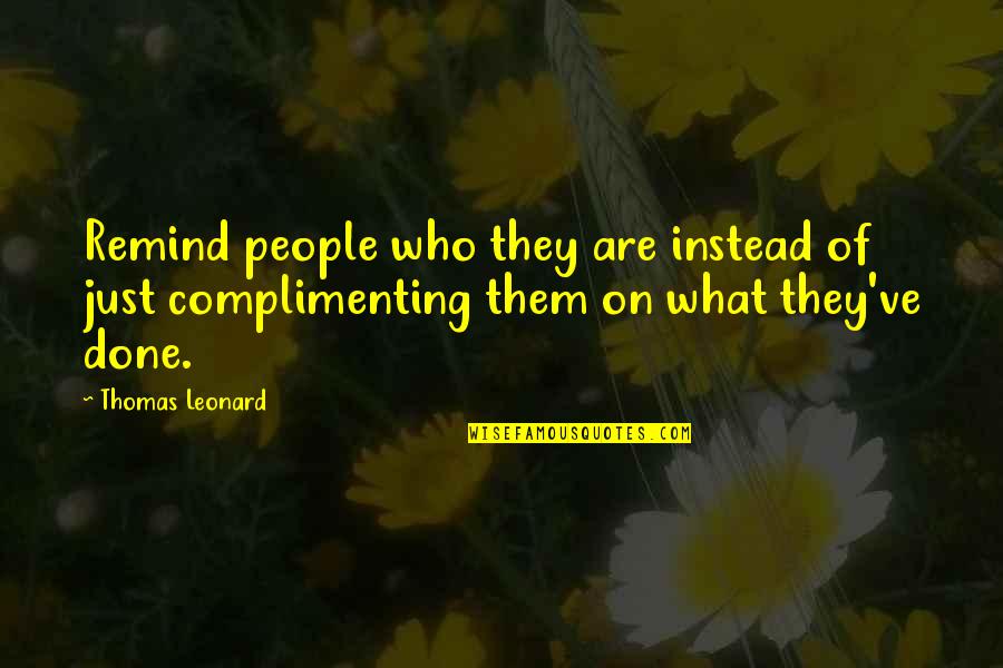 Complimenting Each Other Quotes By Thomas Leonard: Remind people who they are instead of just