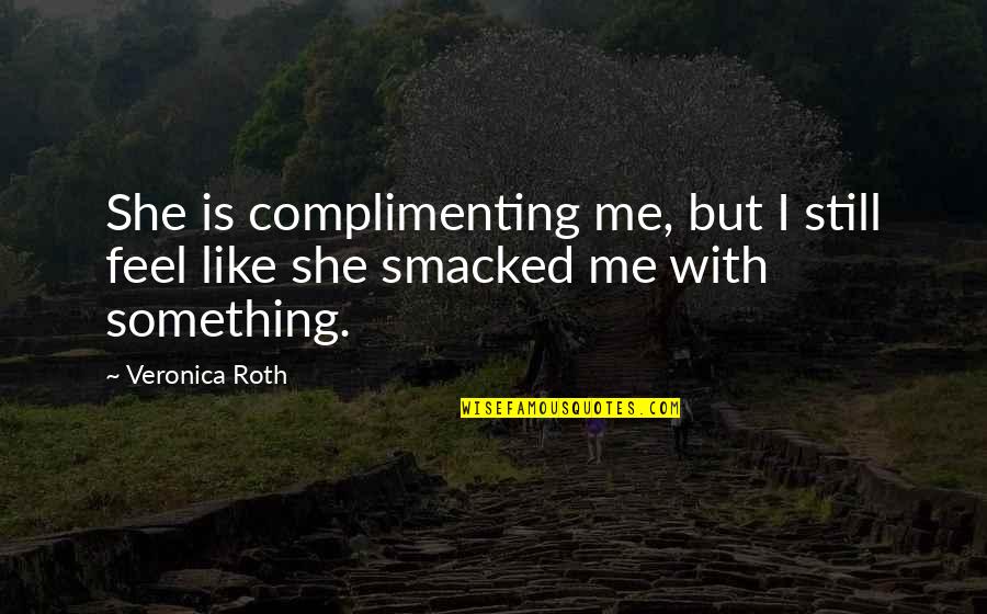 Complimenting Each Other Quotes By Veronica Roth: She is complimenting me, but I still feel