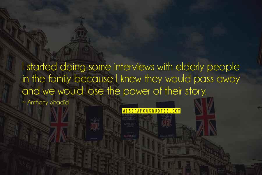 Complimenting Her Quotes By Anthony Shadid: I started doing some interviews with elderly people