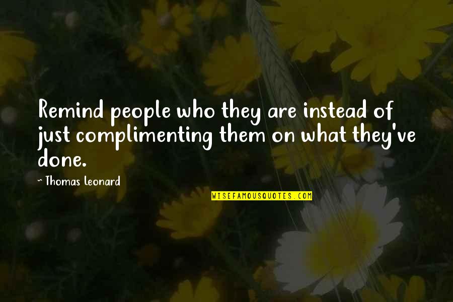 Complimenting People Quotes By Thomas Leonard: Remind people who they are instead of just