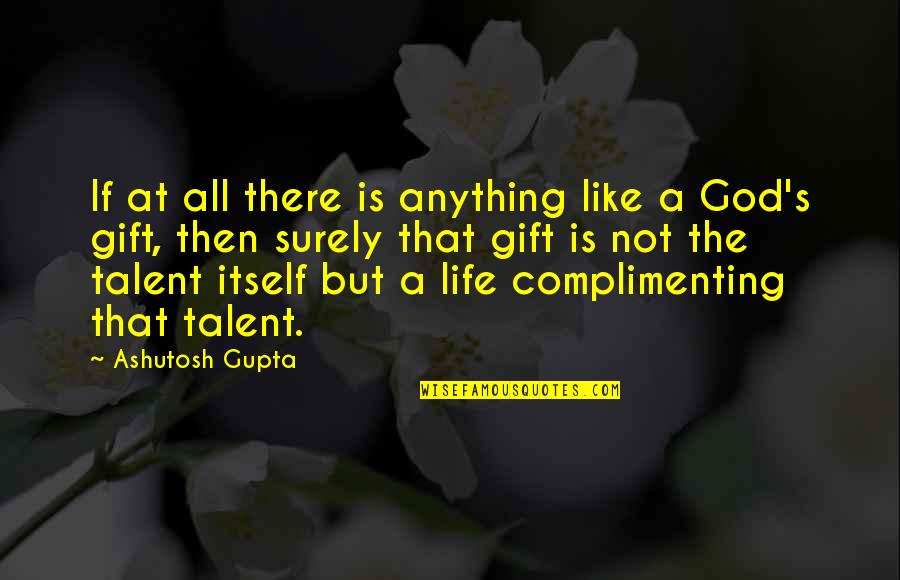 Complimenting Quotes By Ashutosh Gupta: If at all there is anything like a