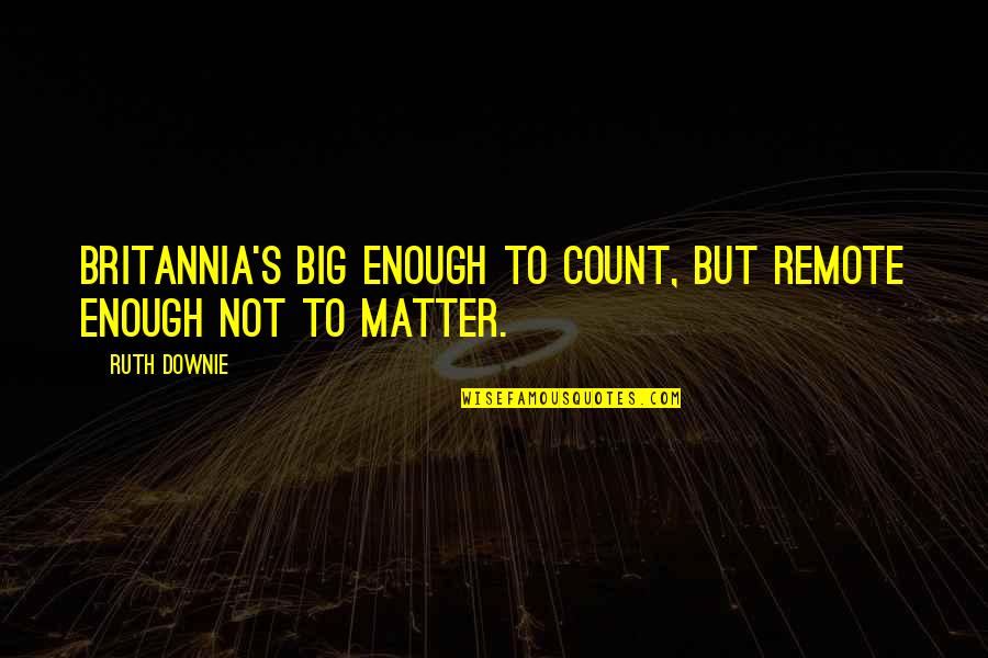 Complimenting Your Girl Quotes By Ruth Downie: Britannia's big enough to count, but remote enough