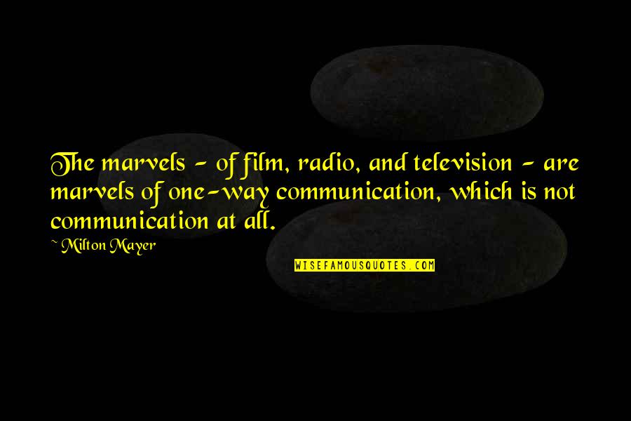 Complimenting Your Significant Other Quotes By Milton Mayer: The marvels - of film, radio, and television