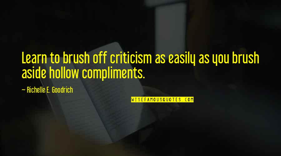 Compliments And Criticism Quotes By Richelle E. Goodrich: Learn to brush off criticism as easily as