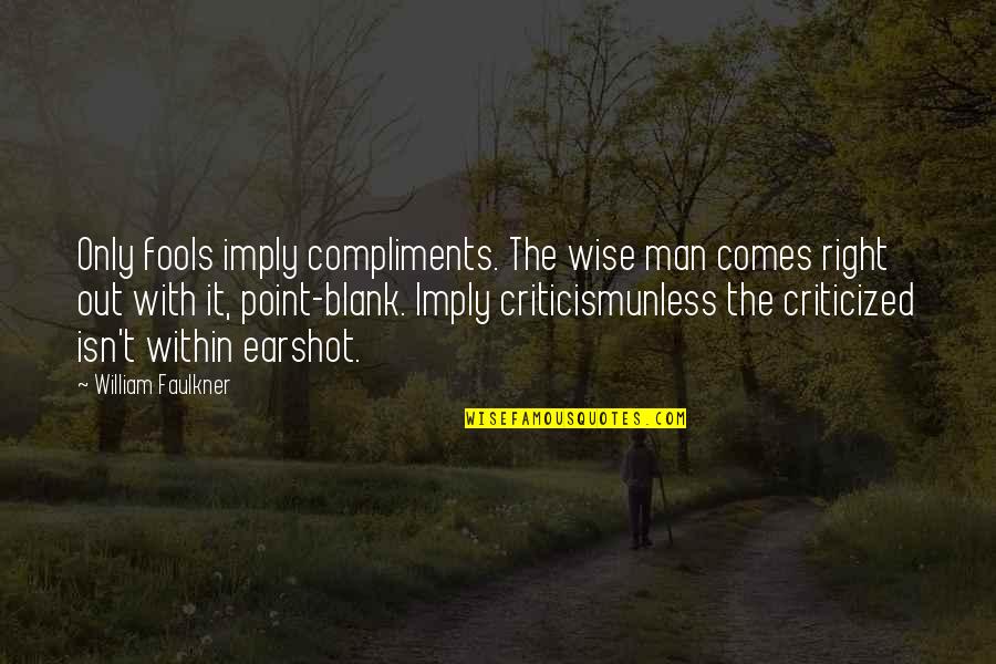 Compliments And Criticism Quotes By William Faulkner: Only fools imply compliments. The wise man comes