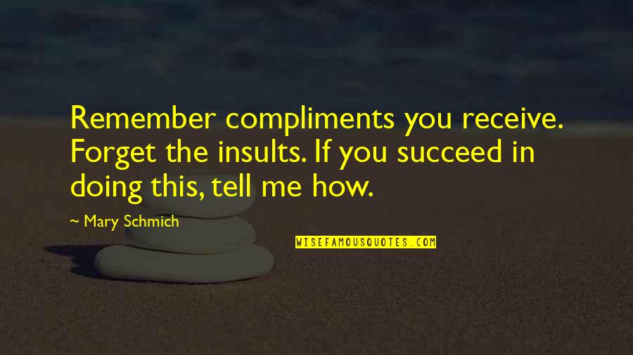 Compliments And Insults Quotes By Mary Schmich: Remember compliments you receive. Forget the insults. If