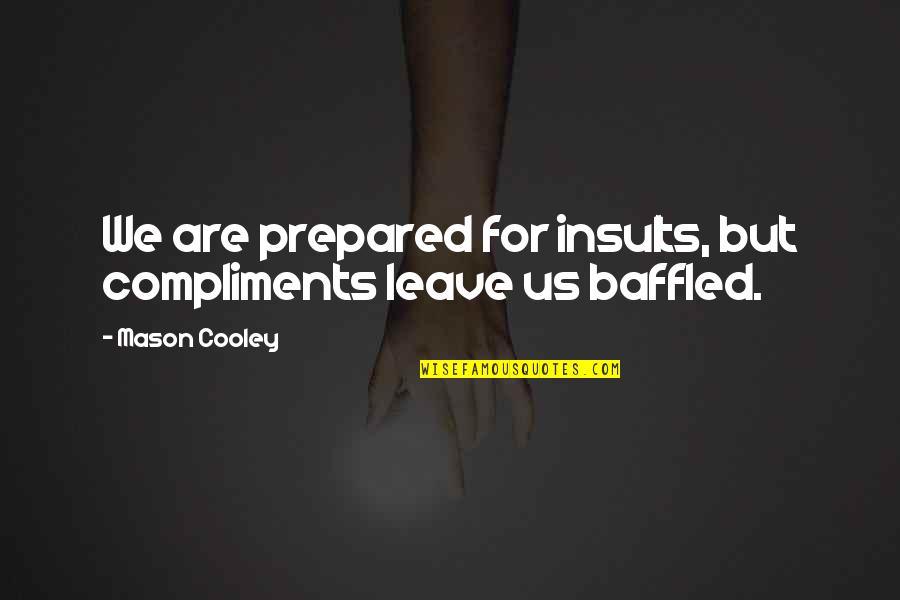 Compliments And Insults Quotes By Mason Cooley: We are prepared for insults, but compliments leave