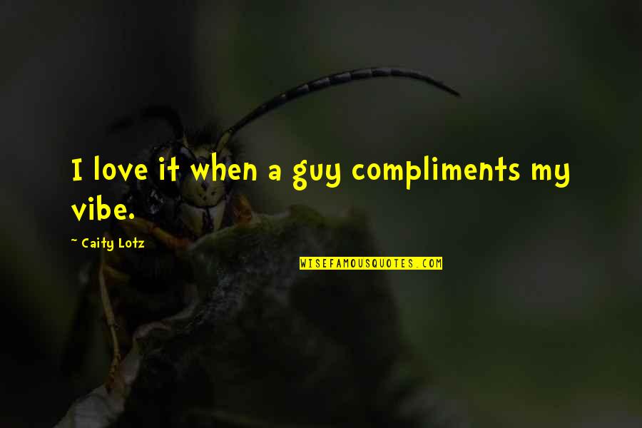 Compliments And Love Quotes By Caity Lotz: I love it when a guy compliments my Compliments And Love Quotes By Caity Lotz: I love it when a guy compliments my