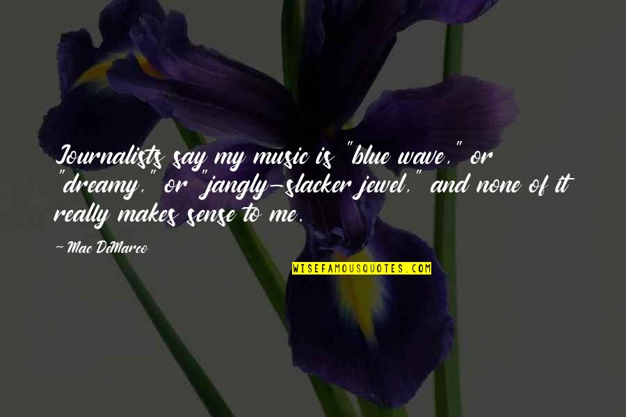 Compliments From Strangers Quotes By Mac DeMarco: Journalists say my music is "blue wave," or