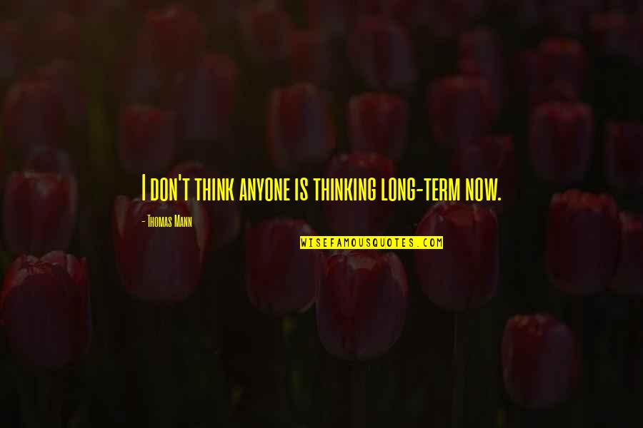 Compliments From Strangers Quotes By Thomas Mann: I don't think anyone is thinking long-term now.