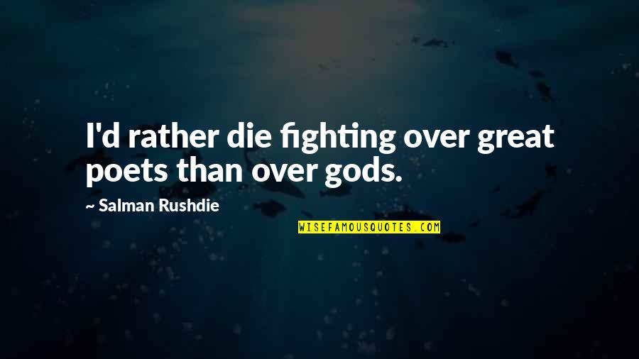 Compline Book Quotes By Salman Rushdie: I'd rather die fighting over great poets than Compline Book Quotes By Salman Rushdie: I'd rather die fighting over great poets than