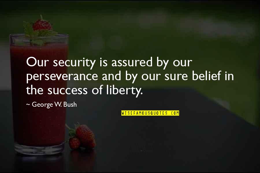 Complique In English Quotes By George W. Bush: Our security is assured by our perseverance and Complique In English Quotes By George W. Bush: Our security is assured by our perseverance and