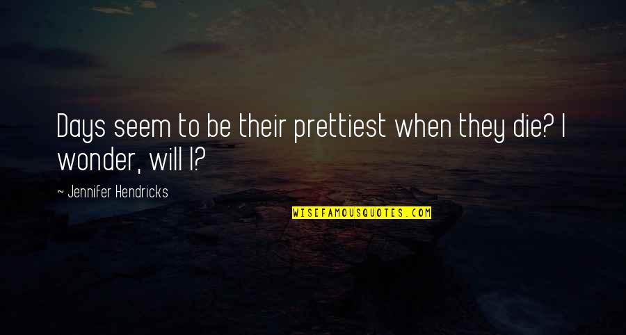 Complique In English Quotes By Jennifer Hendricks: Days seem to be their prettiest when they Complique In English Quotes By Jennifer Hendricks: Days seem to be their prettiest when they
