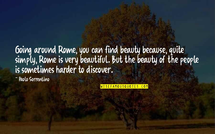 Compltely Quotes By Paolo Sorrentino: Going around Rome, you can find beauty because,
