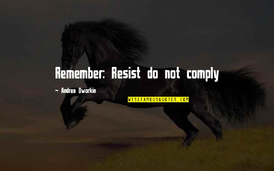 Comply Quotes By Andrea Dworkin: Remember: Resist do not comply
