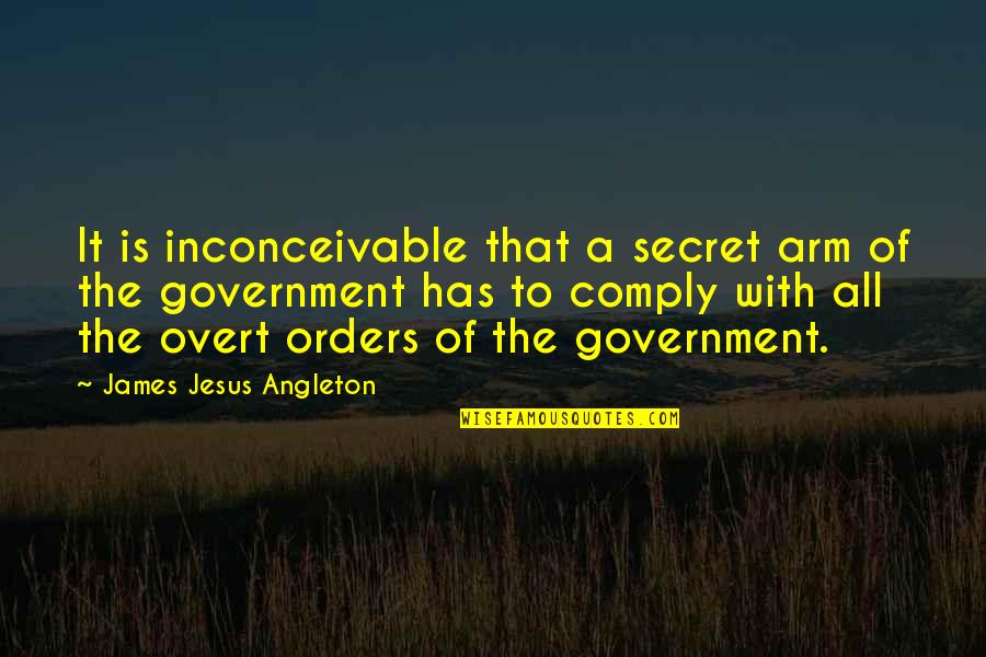 Comply Quotes By James Jesus Angleton: It is inconceivable that a secret arm of