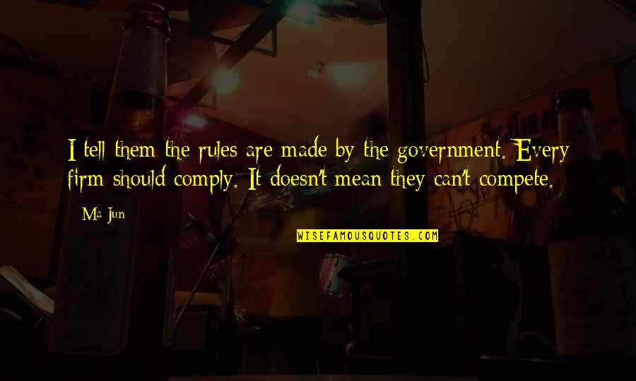 Comply Quotes By Ma Jun: I tell them the rules are made by Comply Quotes By Ma Jun: I tell them the rules are made by